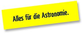 Alles für die Astronomie